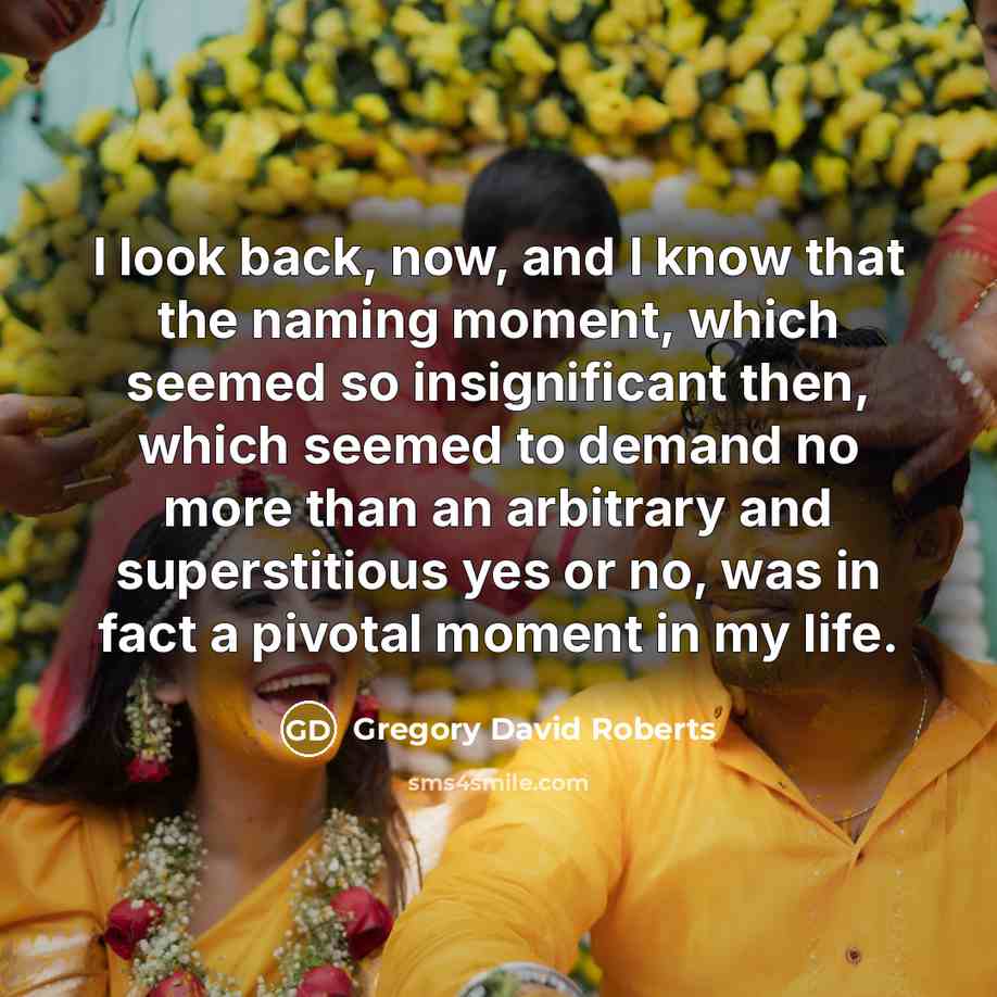 “I look back, now, and I know that the naming…” quote by Gregory David Roberts