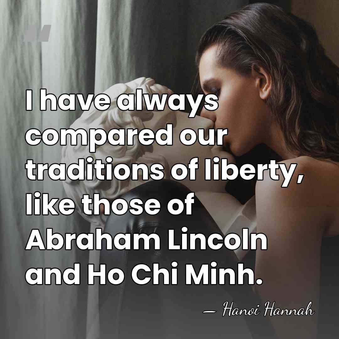 I have always compared our traditions of liberty, like those of Abraham&hellip; - Hanoi Hannah