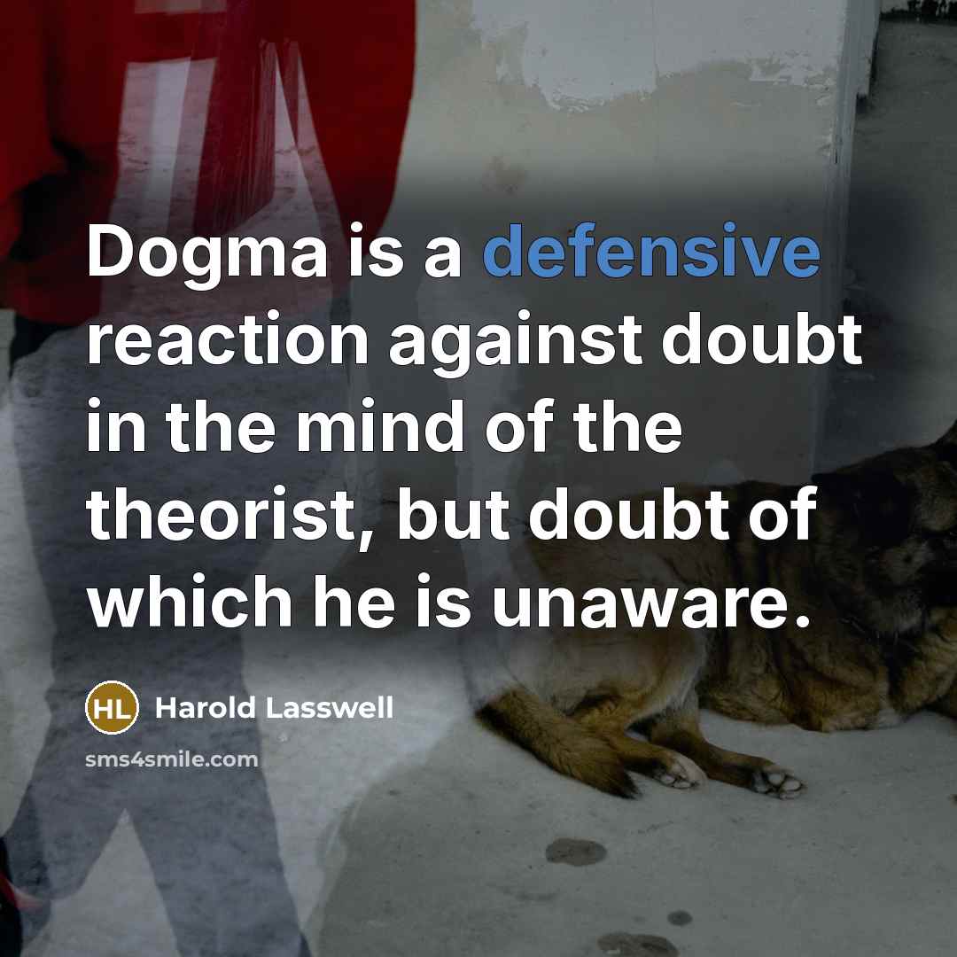 “Dogma is a defensive reaction against doubt in the mind…” quote by Harold Lasswell