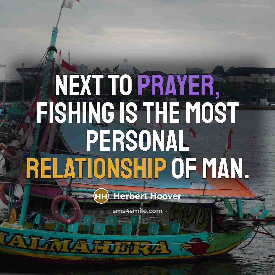 “Next to prayer, Fishing is the most personal relationship of…” quote by Herbert Hoover
