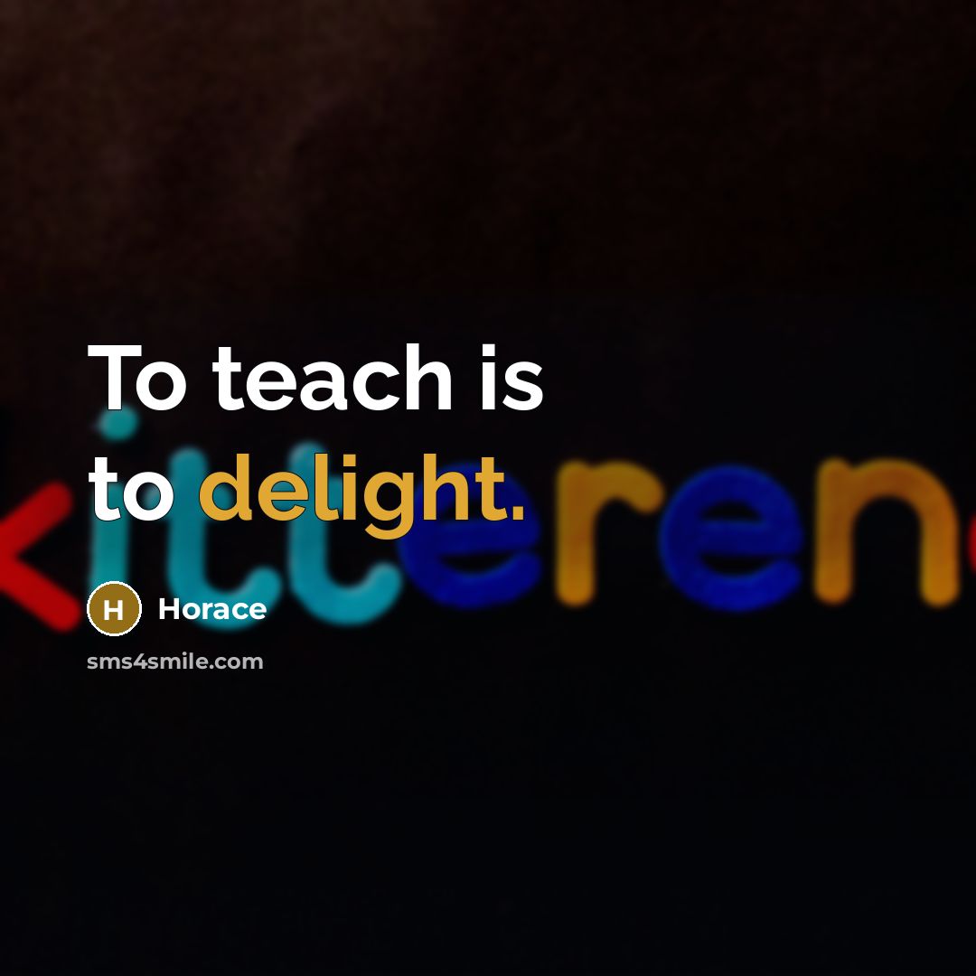 “To teach is to delight.…” quote by Horace