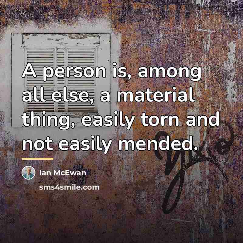 “A person is, among all else, a material thing, easily…” quote by Ian Mcewan