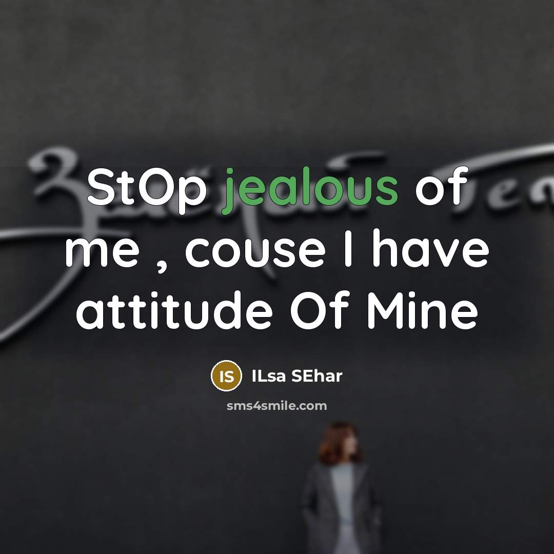 “StOp jealous of me , couse I have attitude Of Mine” quote by Ilsa SEhar
