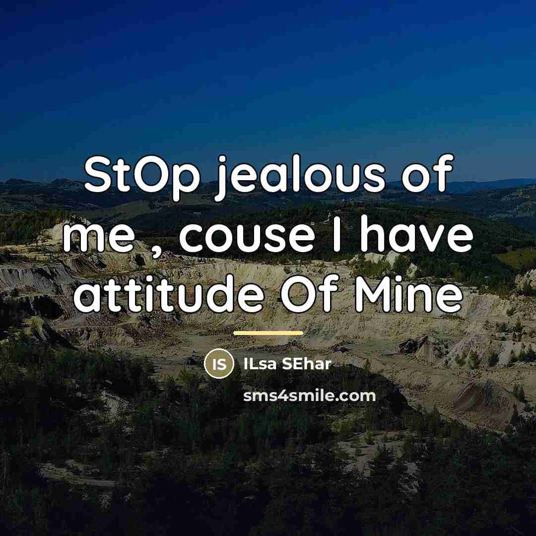 “StOp jealous of me , couse I have attitude Of…” quote by Ilsa SEhar