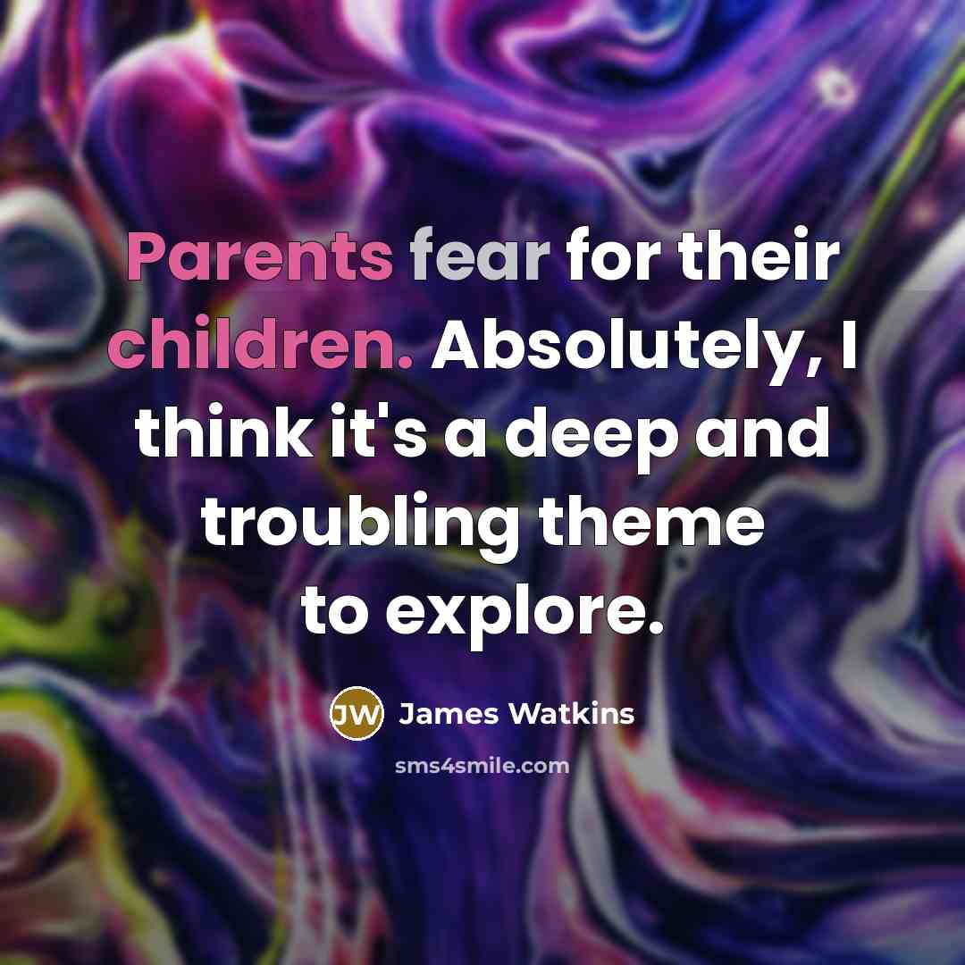 “Parents fear for their children. Absolutely, I think it's a deep and troubling theme to explore.” quote by James Watkins