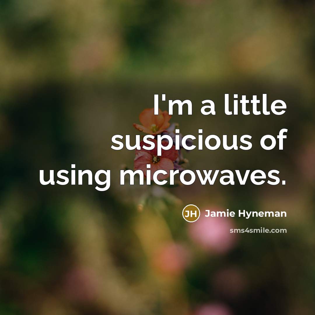 “I'm a little suspicious of using microwaves.…” quote by Jamie Hyneman