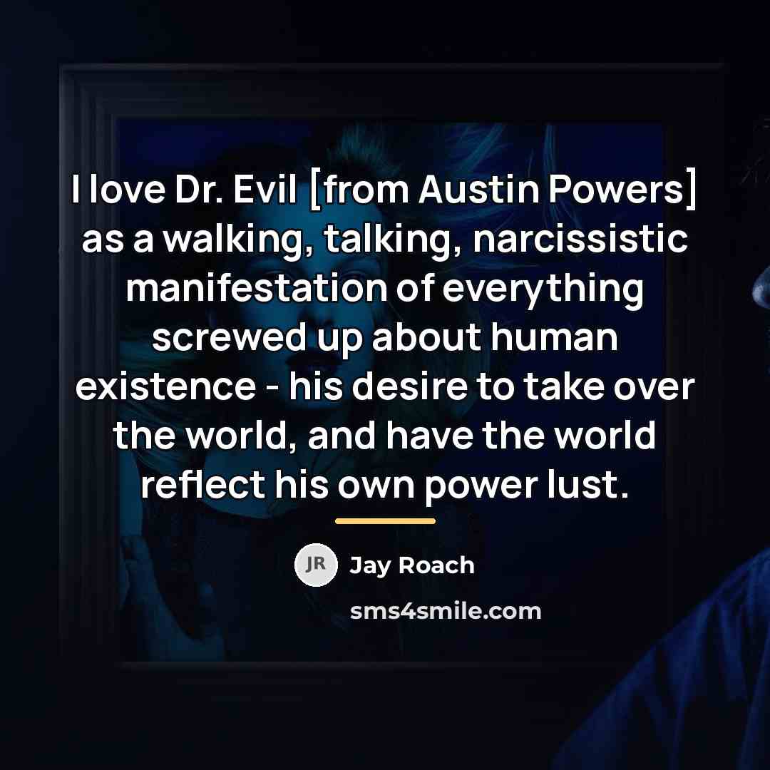 “I love Dr. Evil [from Austin Powers] as a walking,…” quote by Jay Roach