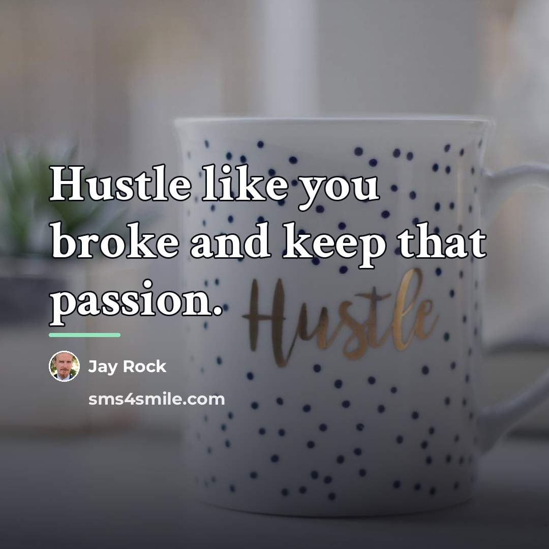 “Hustle like you broke and keep that passion.…” quote by Jay Rock