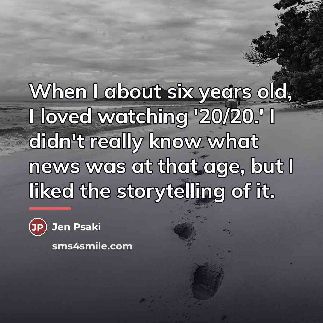 “When I about six years old, I loved watching '20/20.'…” quote by Jen Psaki