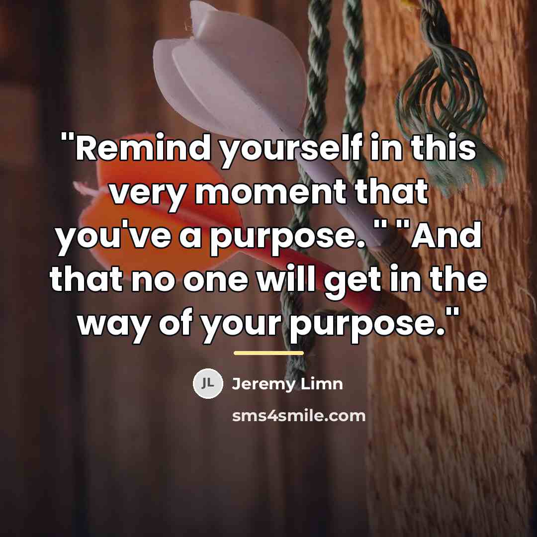 “''Remind yourself in this very moment that you've a purpose.…” quote by Jeremy Limn