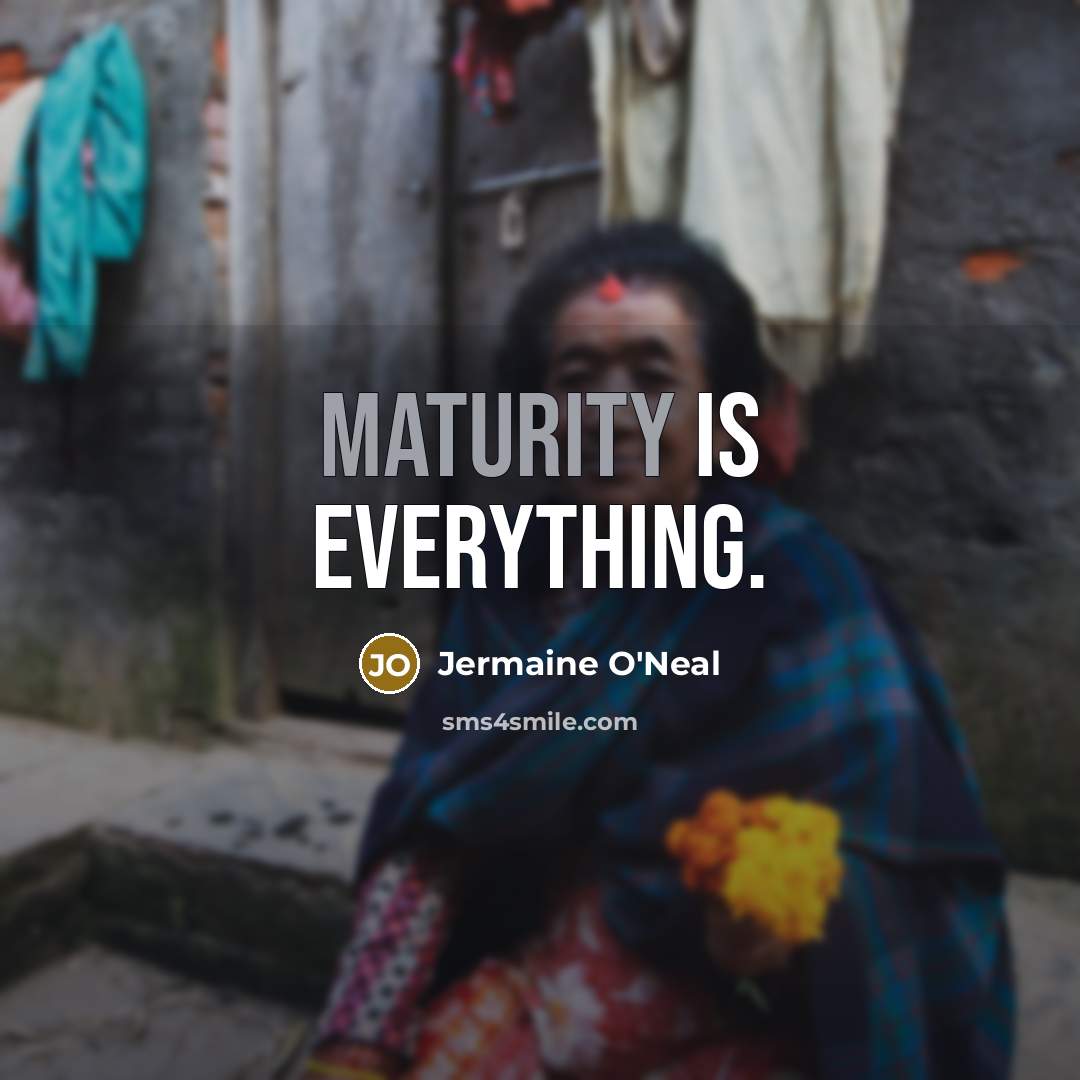“Maturity is everything.…” quote by Jermaine O'Neal