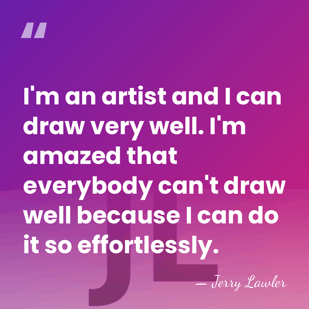 I'm an artist and I can draw very well. I'm amazed that&hellip; - Jerry Lawler