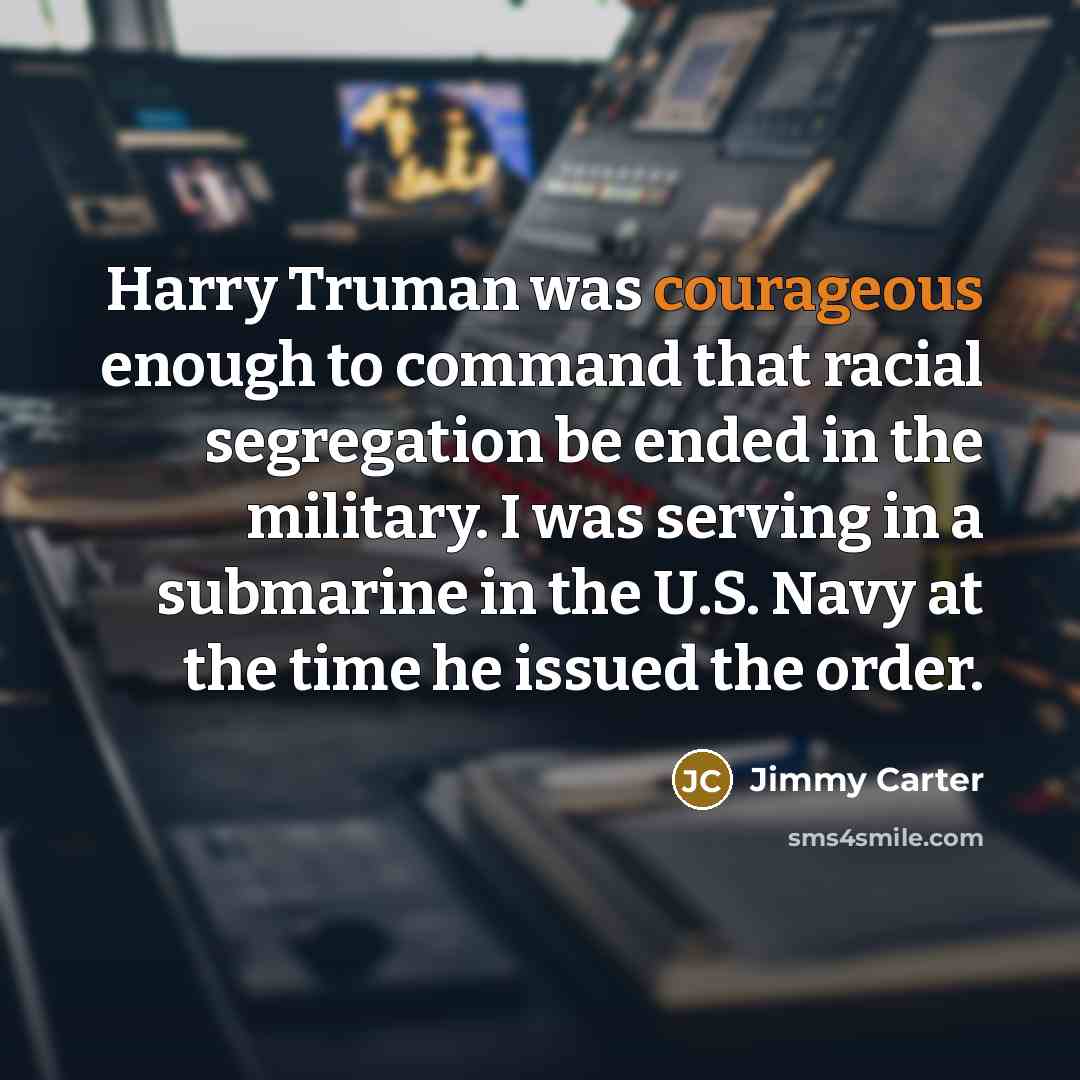 “Harry Truman was courageous enough to command that racial segregation…” quote by Jimmy Carter