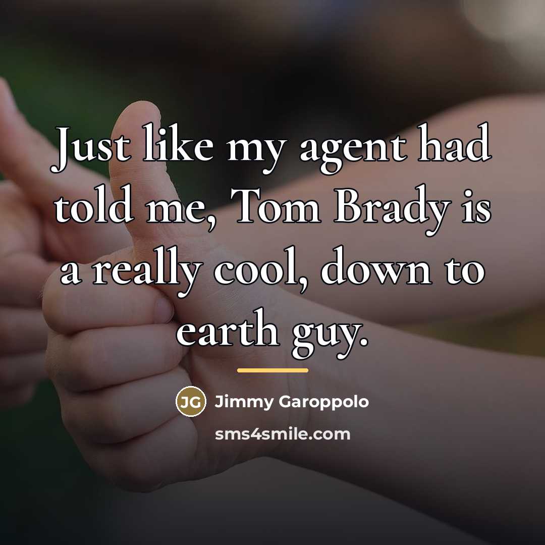 “Just like my agent had told me, Tom Brady is…” quote by Jimmy Garoppolo