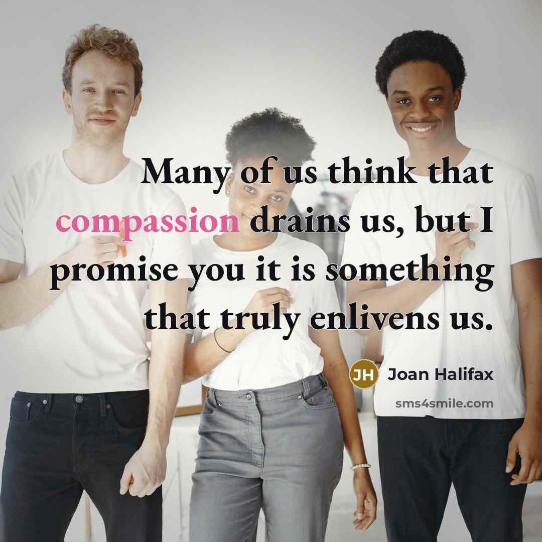 “Many of us think that compassion drains us, but I…” quote by Joan Halifax