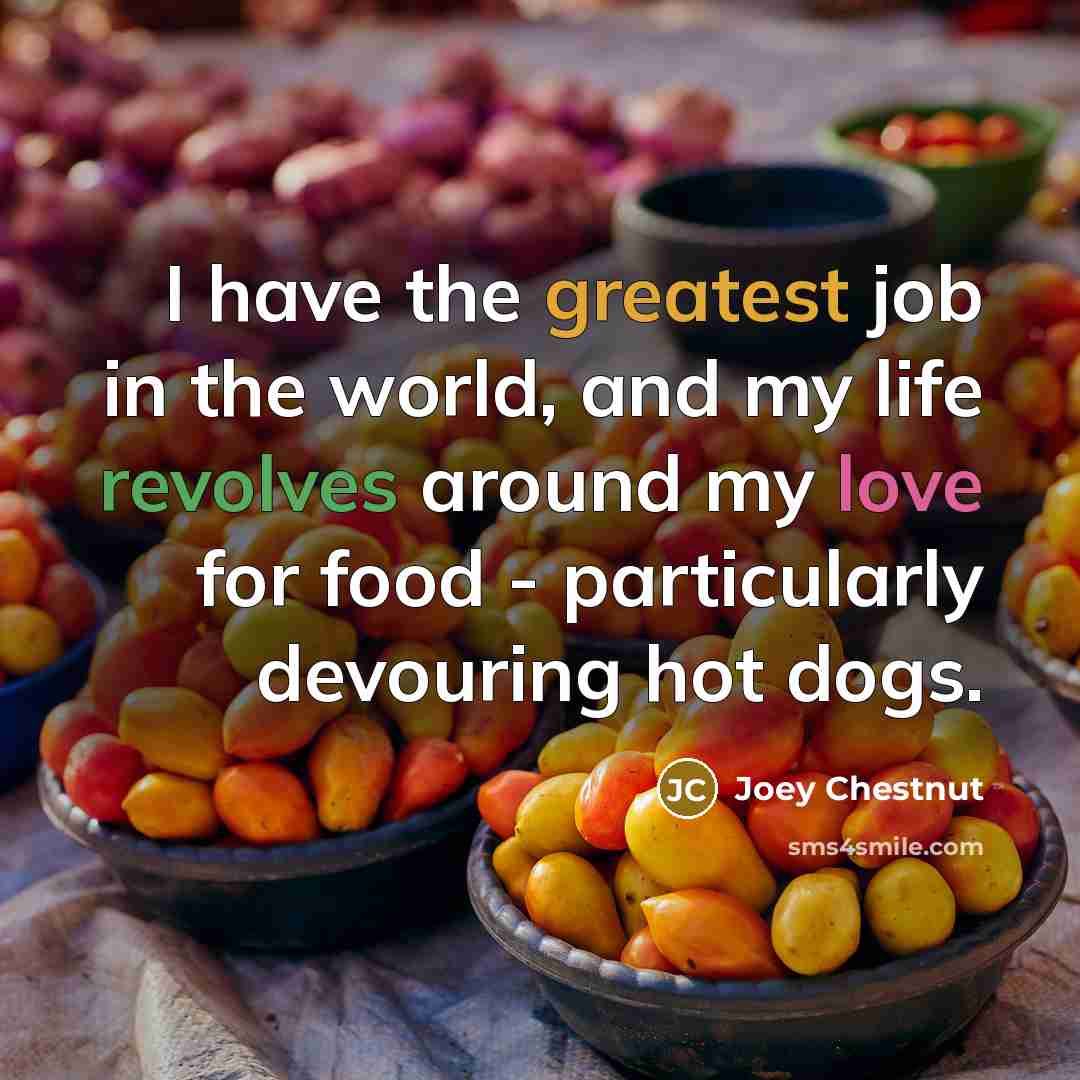 “I have the greatest job in the world, and my…” quote by Joey Chestnut