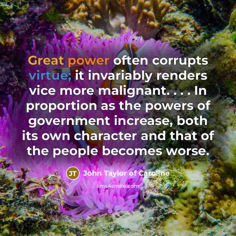 “Great power often corrupts virtue; it invariably renders vice more…” quote by John Taylor of Caroline