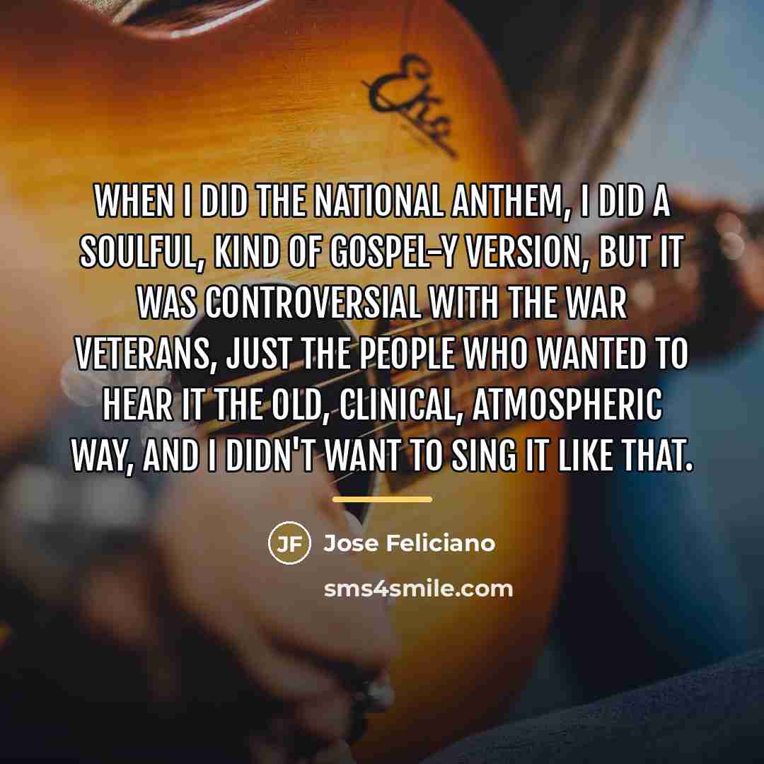 “When I did the national anthem, I did a soulful,…” quote by Jose Feliciano
