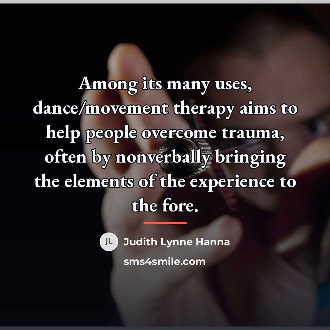 “Among its many uses, dance/movement therapy aims to help people…” quote by Judith Lynne Hanna