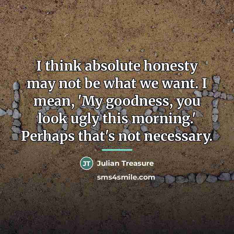 “I think absolute honesty may not be what we want.…” quote by Julian Treasure