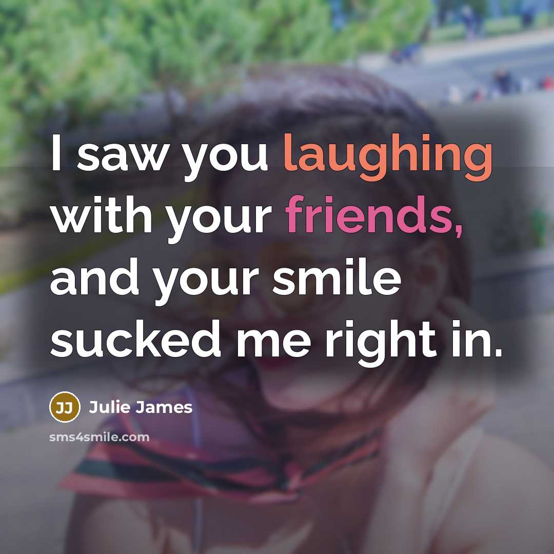 “I saw you laughing with your friends, and your smile…” quote by Julie James