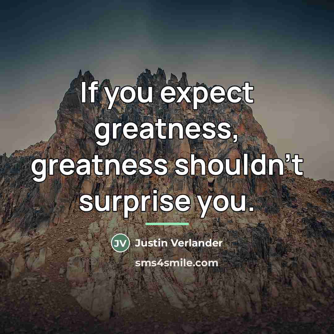 “If you expect greatness, greatness shouldn't surprise you.…” quote by Justin Verlander