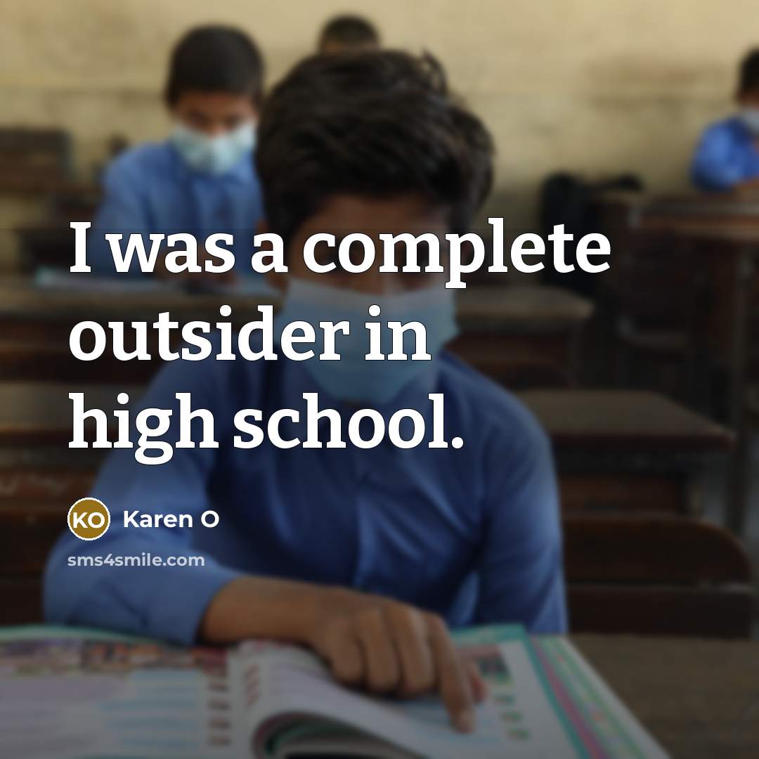“I was a complete outsider in high school.” quote by Karen O
