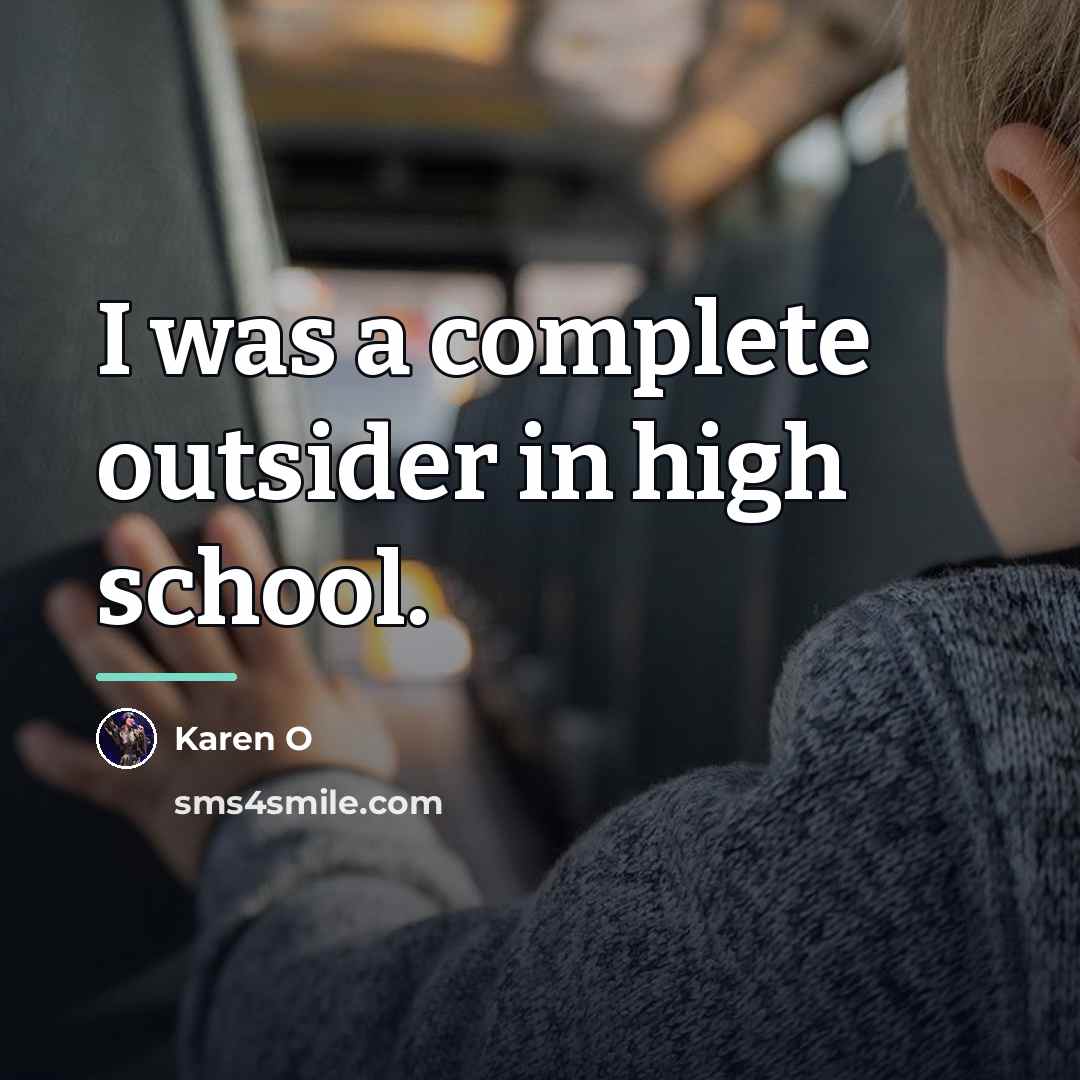 “I was a complete outsider in high school.…” quote by Karen O
