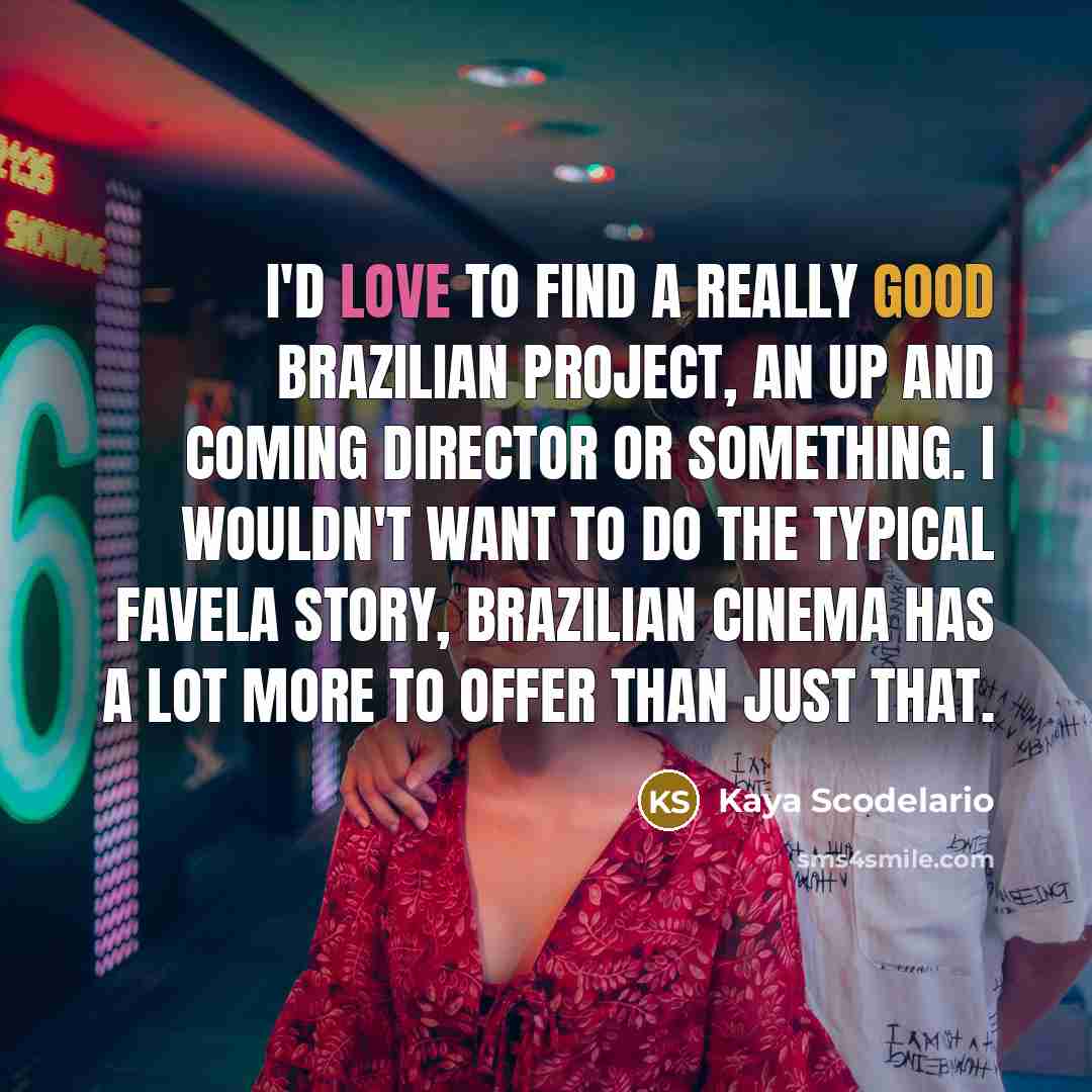 “I'd love to find a really good Brazilian project, an…” quote by Kaya Scodelario