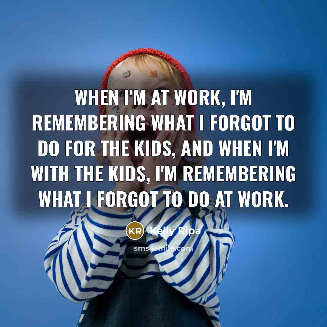 “When I'm at work, I'm remembering what I forgot to…” quote by Kelly Ripa
