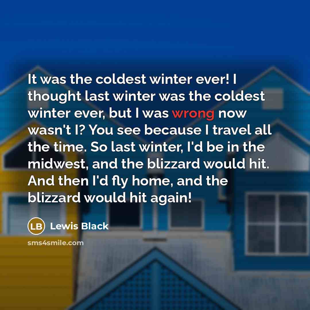 “It was the coldest winter ever! I thought last winter…” quote by Lewis Black