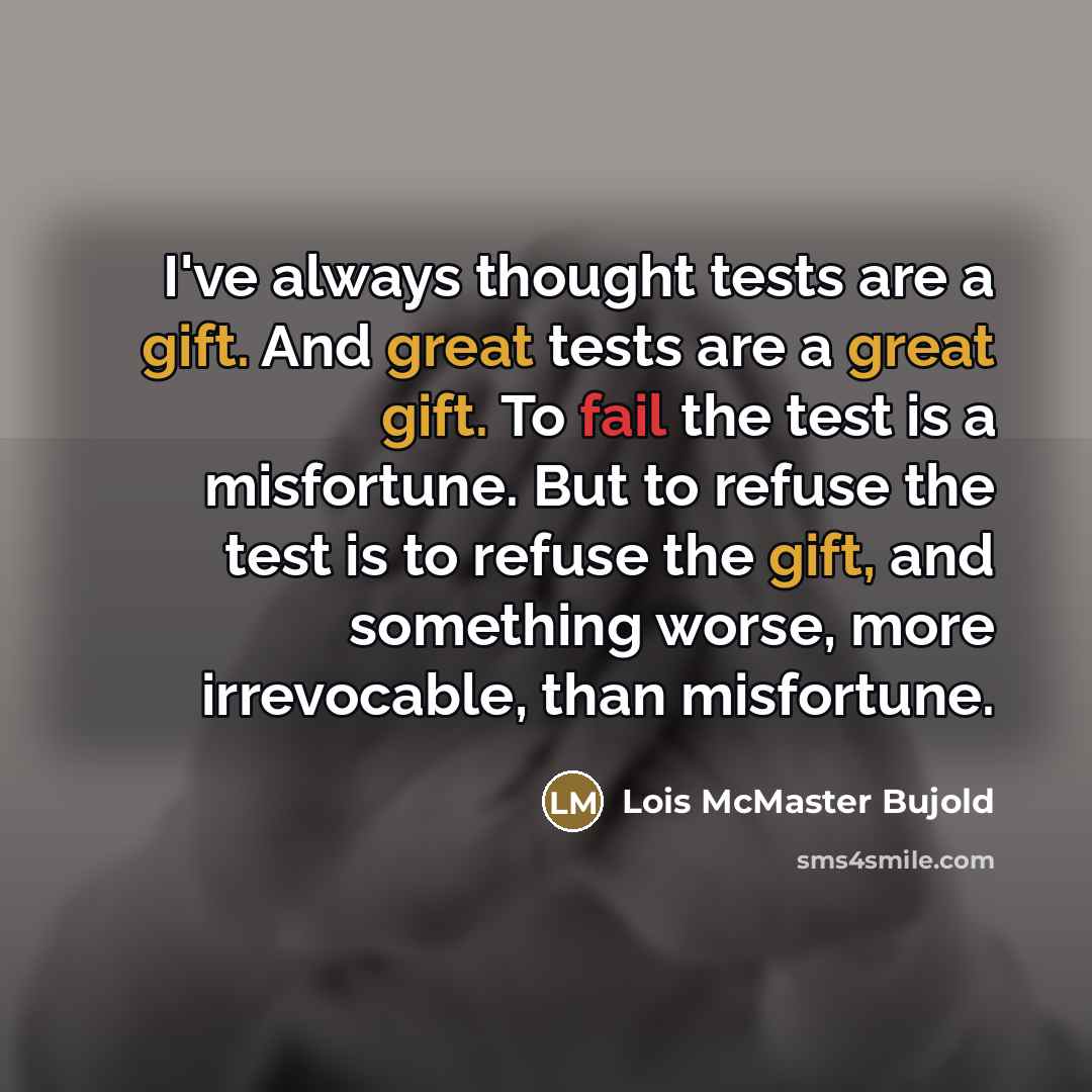 “I've always thought tests are a gift. And great tests…” quote by Lois McMaster Bujold