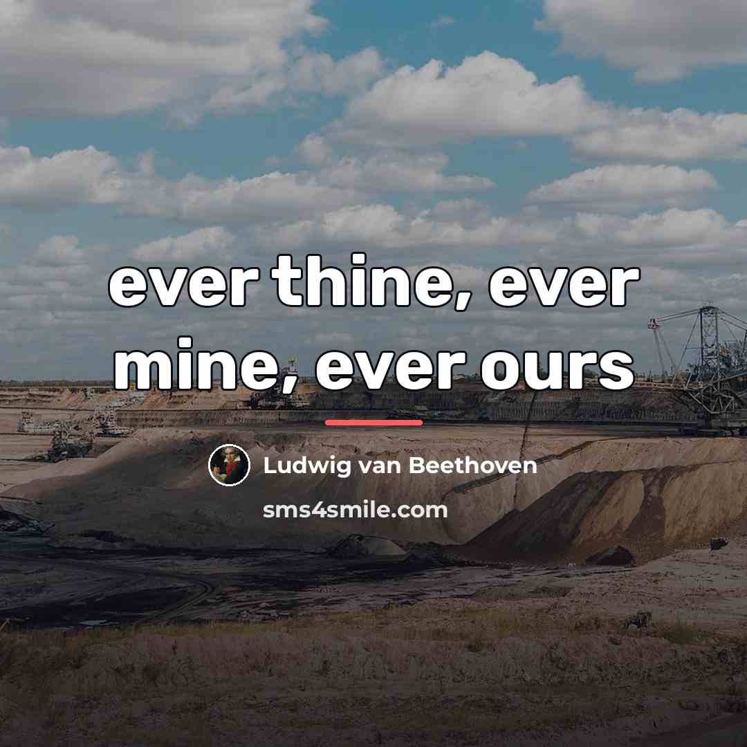 “ever thine, ever mine, ever ours…” quote by Ludwig van Beethoven