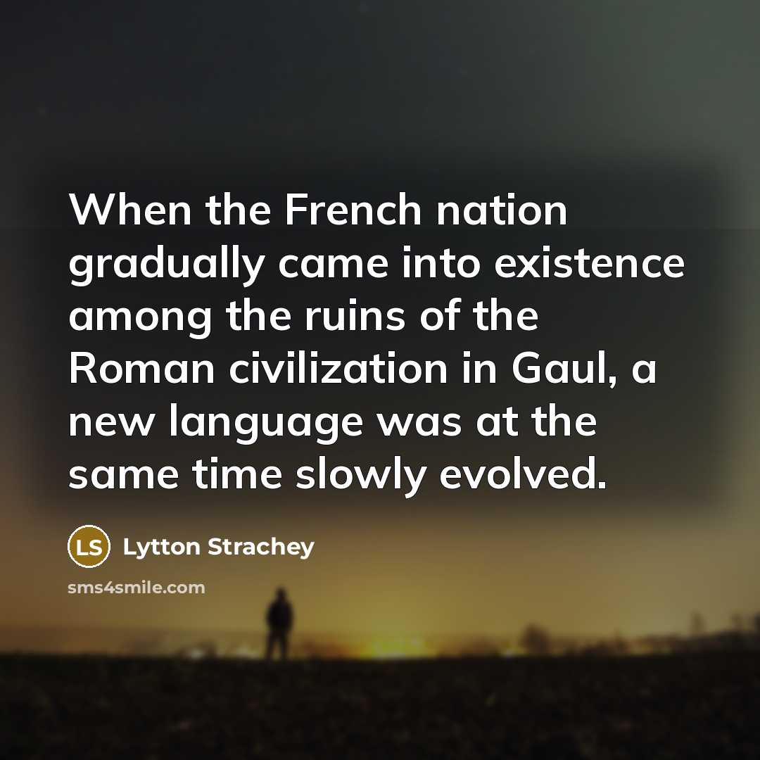 “When the French nation gradually came into existence among the…” quote by Lytton Strachey