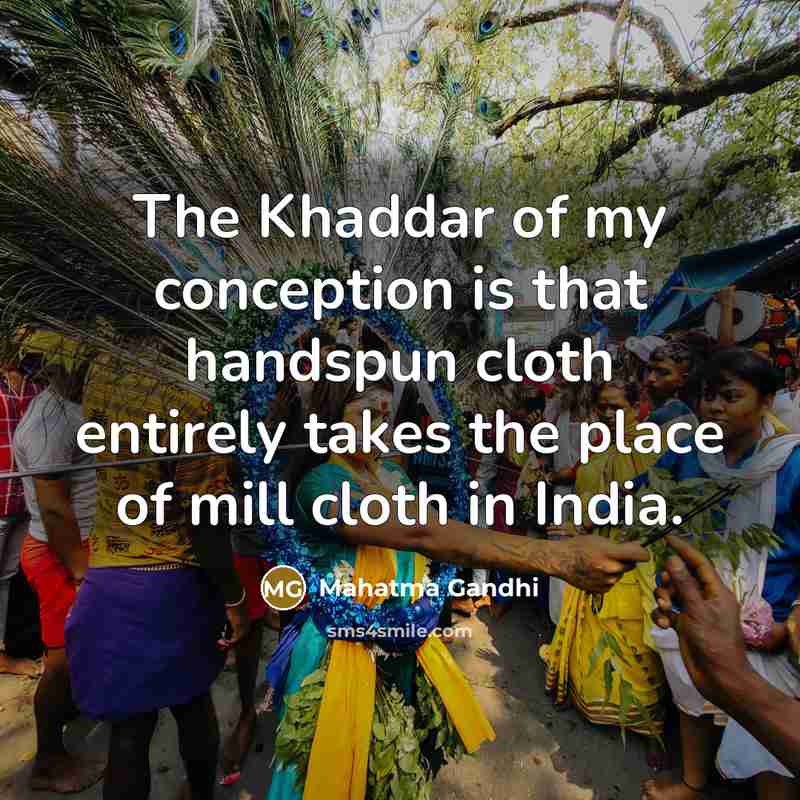 “The Khaddar of my conception is that handspun cloth entirely…” quote by Mahatma Gandhi