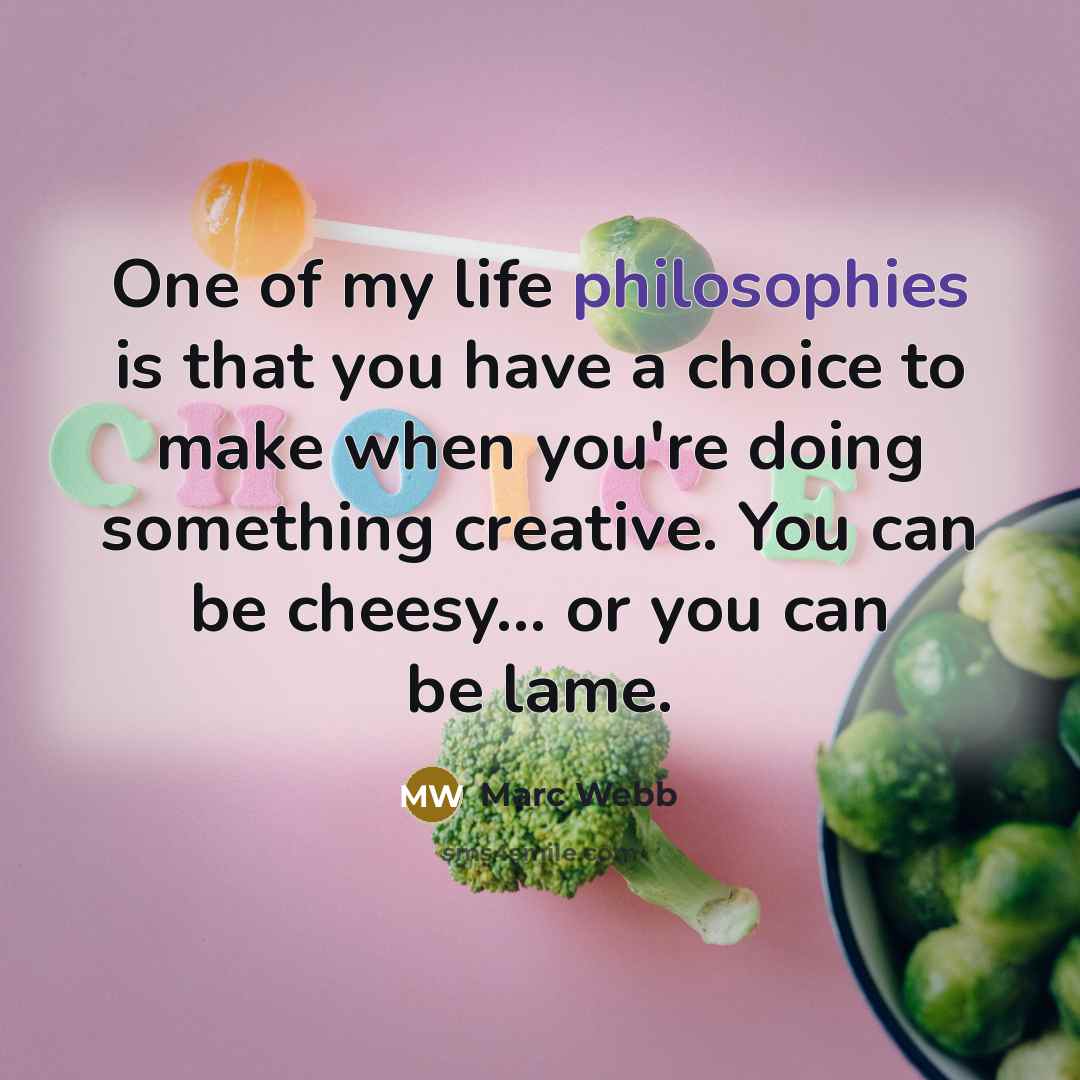 “One of my life philosophies is that you have a…” quote by Marc Webb