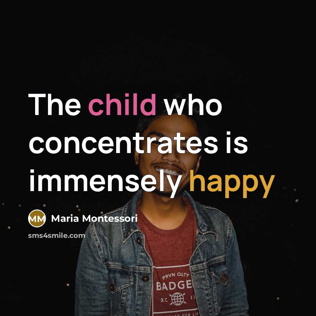 “The child who concentrates is immensely happy…” quote by Maria Montessori