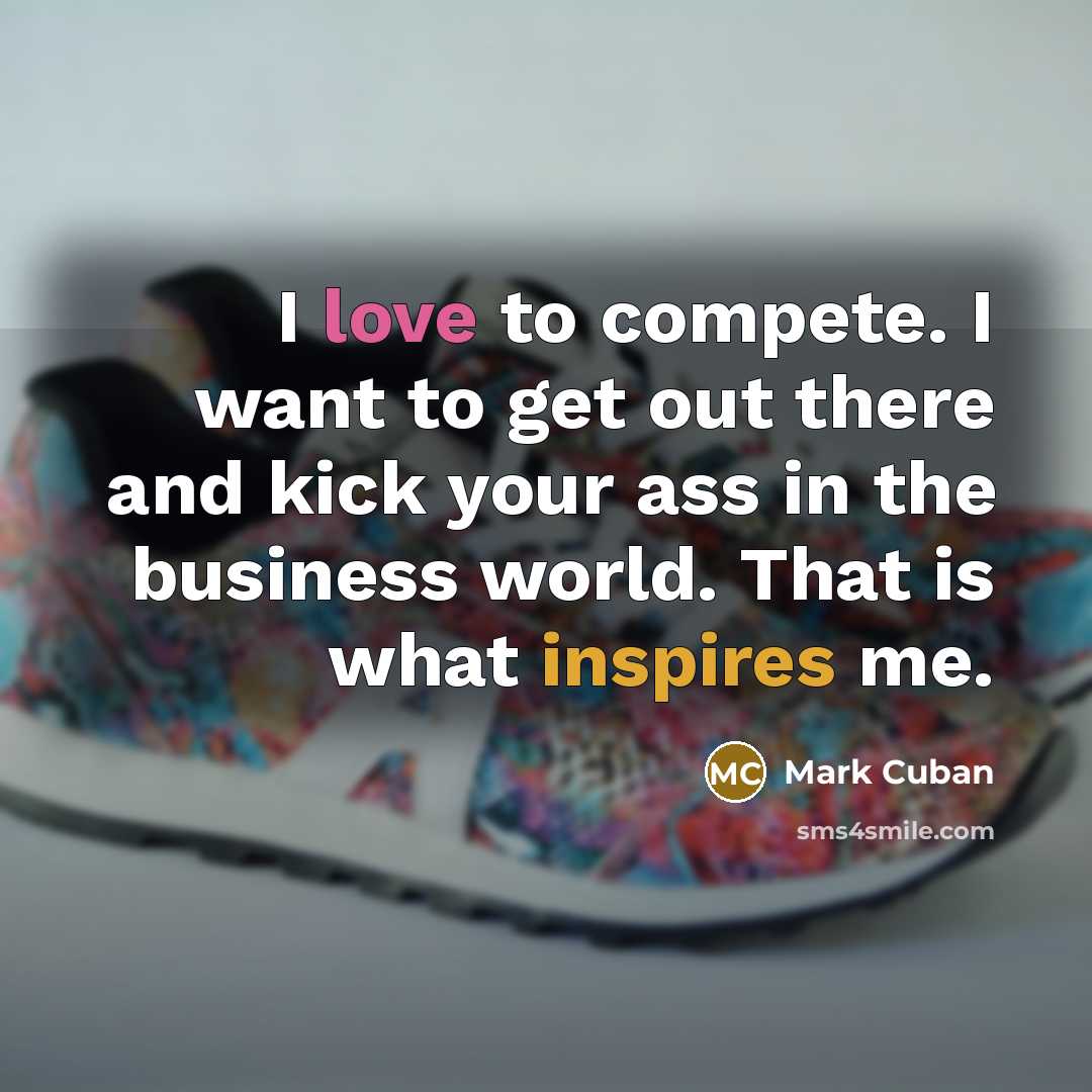 “I love to compete. I want to get out there…” quote by Mark Cuban