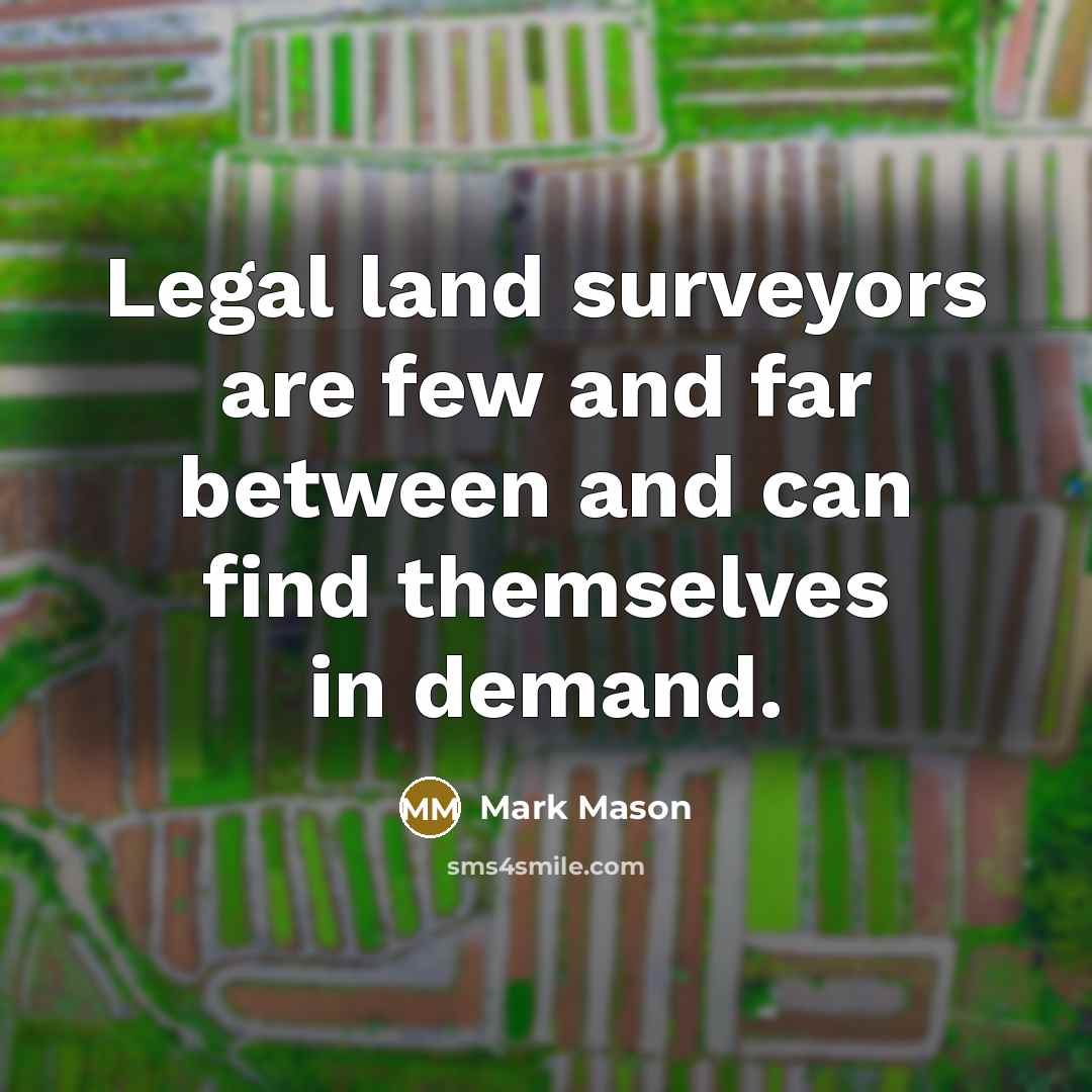 “Legal land surveyors are few and far between and can…” quote by Mark Mason