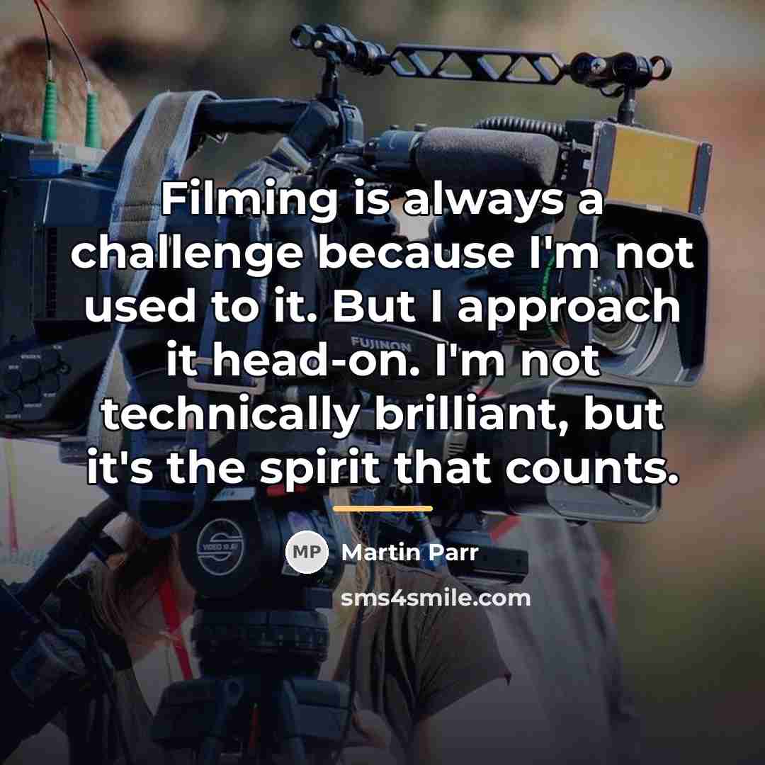 “Filming is always a challenge because I'm not used to…” quote by Martin Parr