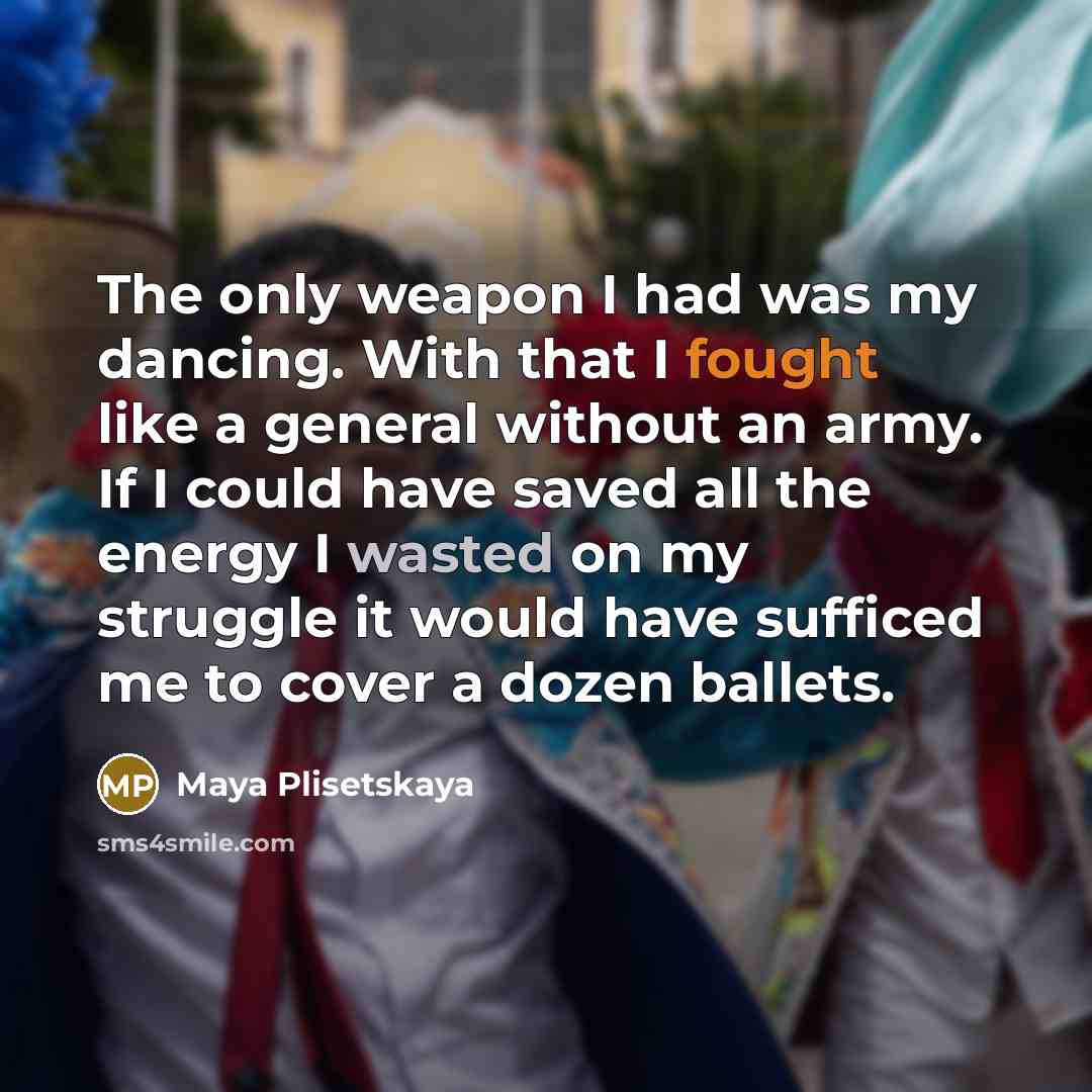 “The only weapon I had was my dancing. With that…” quote by Maya Plisetskaya