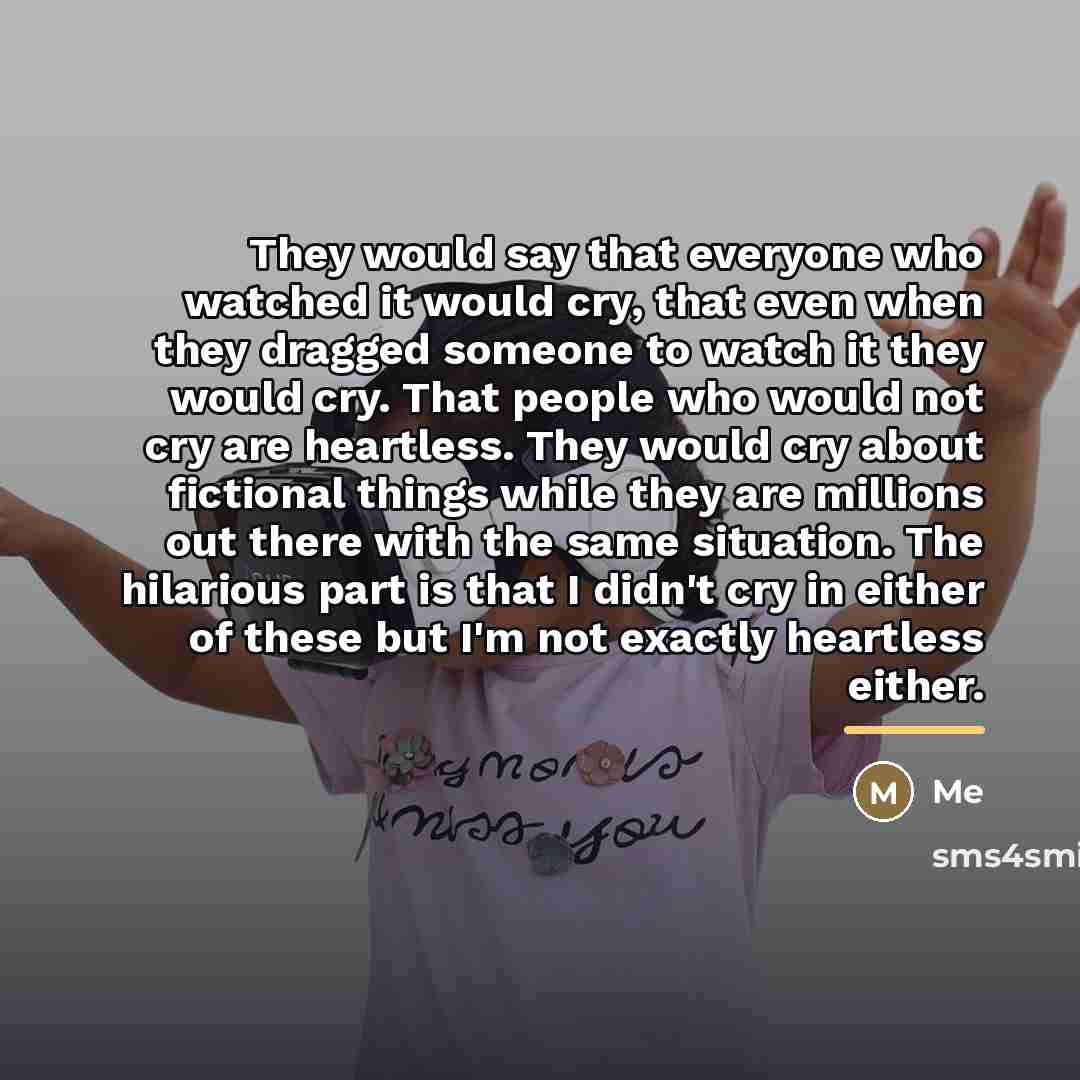 “They would say that everyone who watched it would cry,…” quote by Me