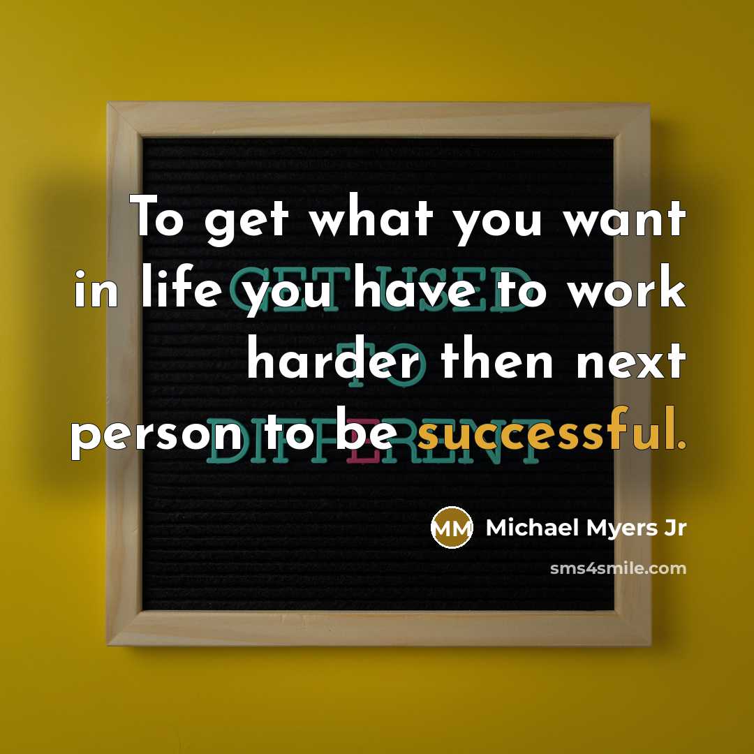 “To get what you want in life you have to…” quote by Michael Myers Jr
