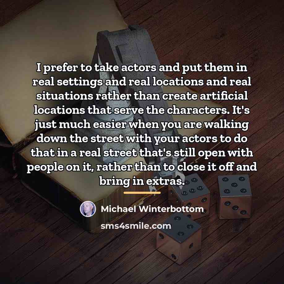 “I prefer to take actors and put them in real…” quote by Michael Winterbottom