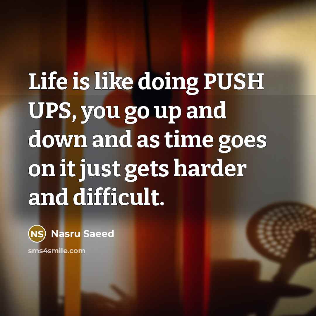 “Life is like doing PUSH UPS, you go up and…” quote by Nasru Saeed