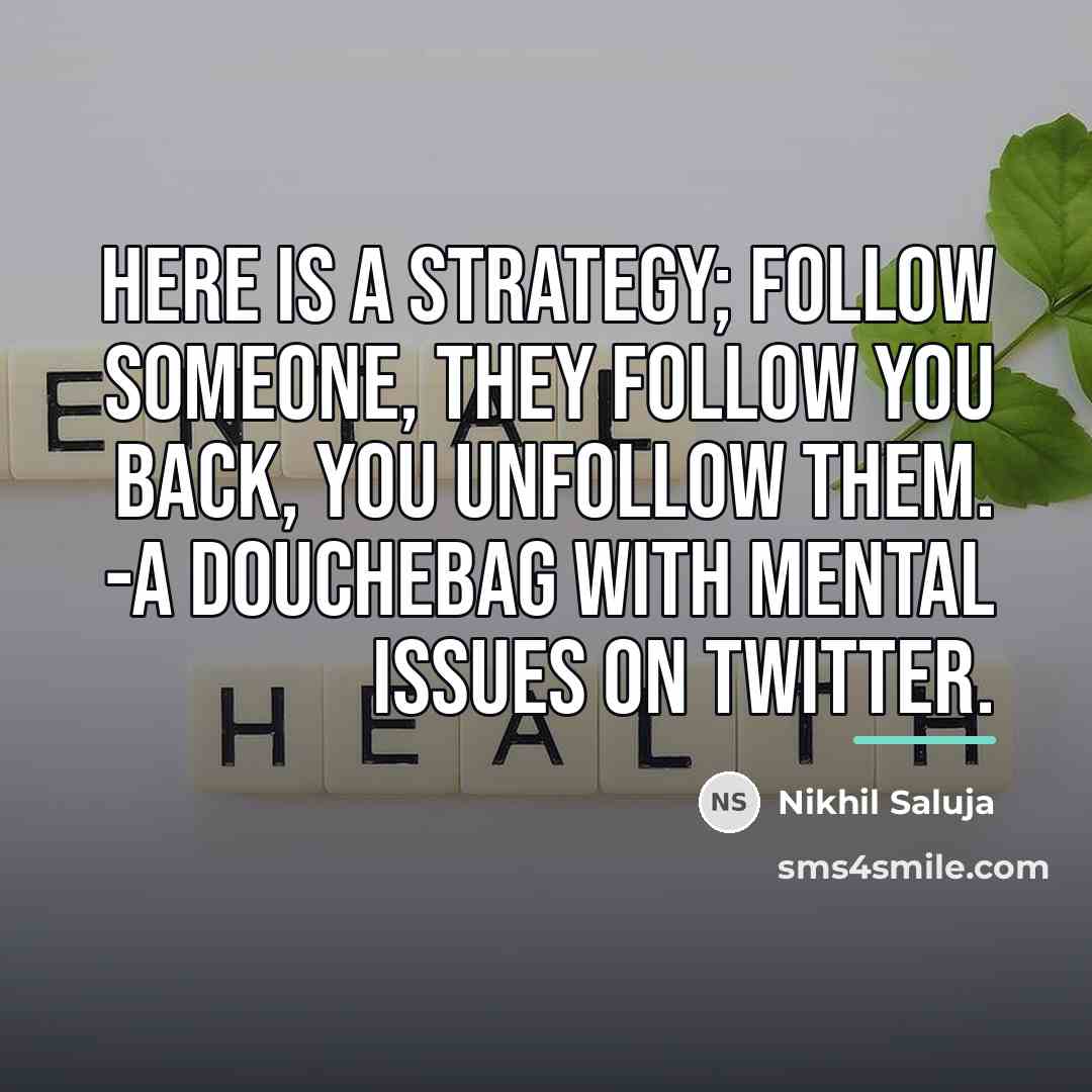“Here is a strategy; Follow someone, they follow you back,…” quote by Nikhil Saluja
