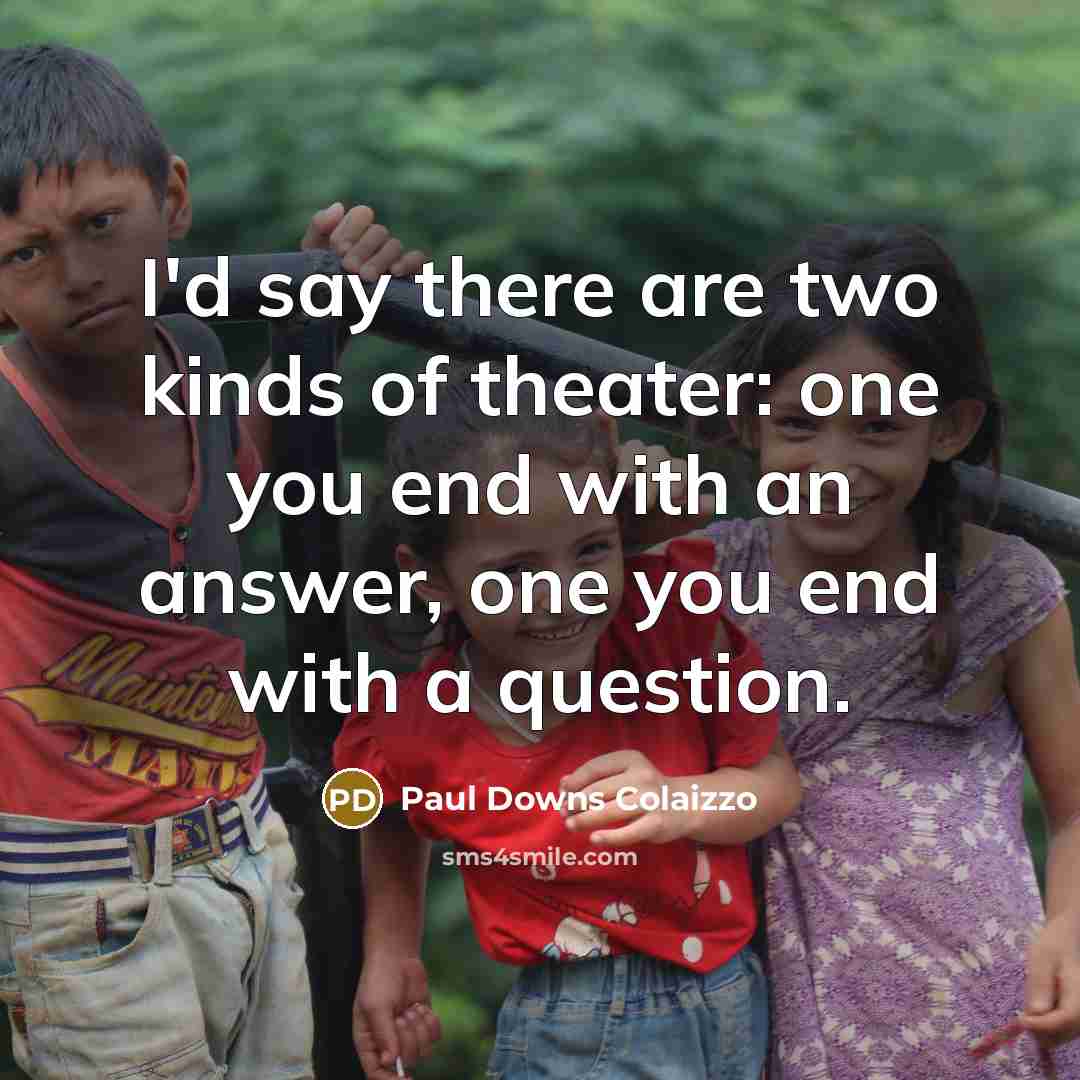“I'd say there are two kinds of theater: one you…” quote by Paul Downs Colaizzo