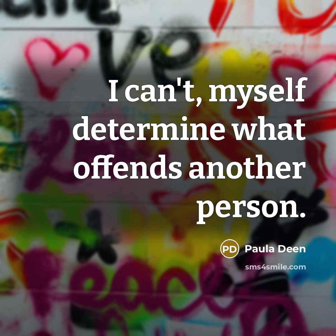 “I can't, myself determine what offends another person.…” quote by Paula Deen