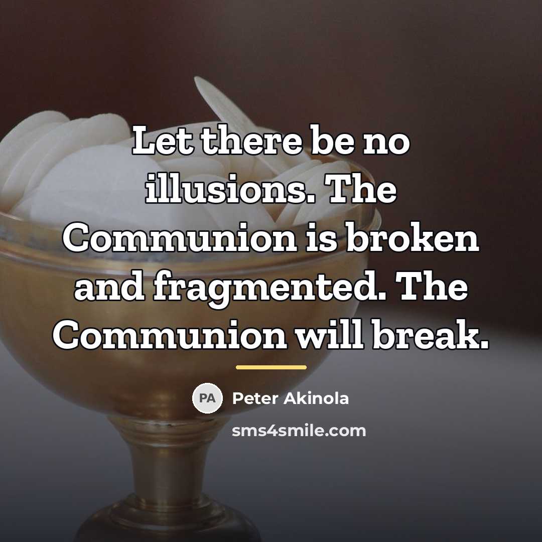 “Let there be no illusions. The Communion is broken and…” quote by Peter Akinola