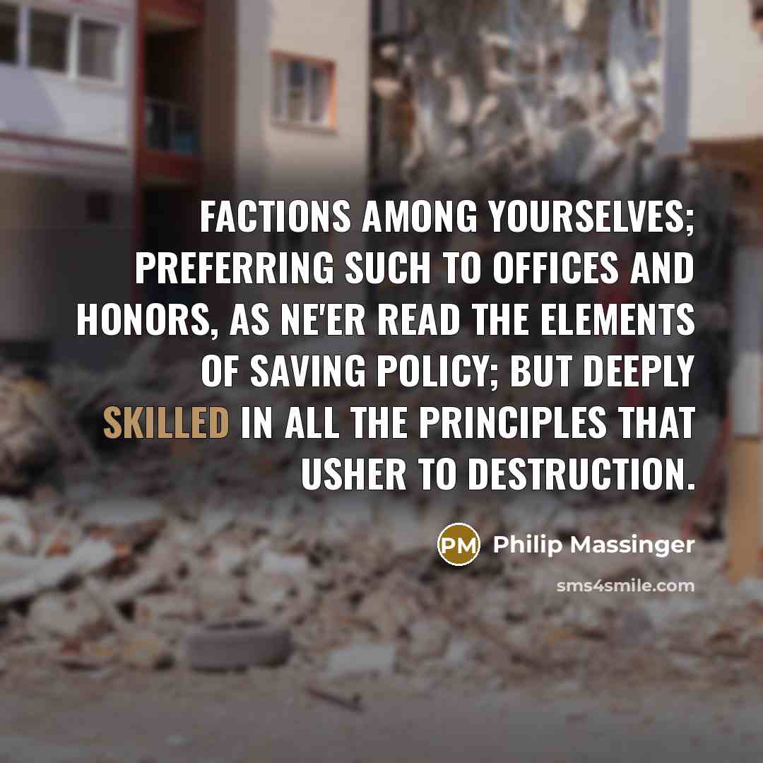 “Factions among yourselves; preferring such To offices and honors, as…” quote by Philip Massinger